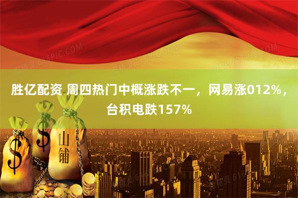 胜亿配资 周四热门中概涨跌不一，网易涨012%，台积电跌157%
