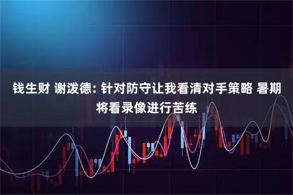 钱生财 谢泼德: 针对防守让我看清对手策略 暑期将看录像进行苦练