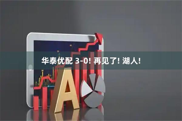 华泰优配 3-0! 再见了! 湖人!