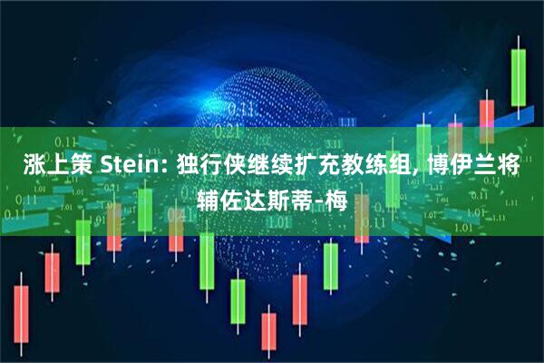 涨上策 Stein: 独行侠继续扩充教练组, 博伊兰将辅佐达斯蒂-梅